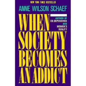 When Society Becomes an Addict -- Anne Wilson Schaef